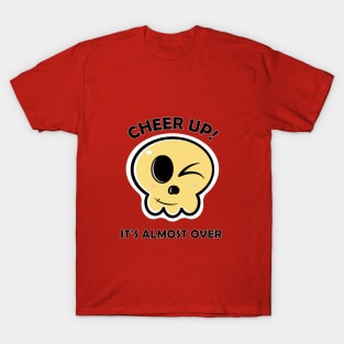 Cheer up it is almost over skull T-Shirt